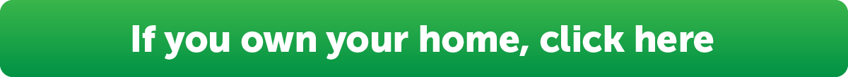 If you own your home, click here