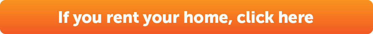 If you rent your home, click here